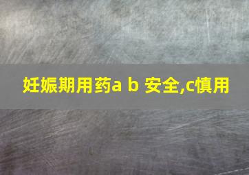 妊娠期用药a b 安全,c慎用